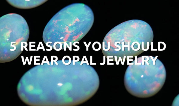 10 REASONS YOU SHOULD WEAR OPAL JEWELRY - Orezza Jewelry