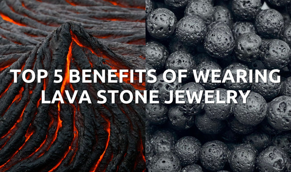 Top 5 Benefits of Wearing Lava Stone Jewelry - Orezza Jewelry