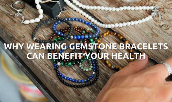 Why Wearing Gemstone Bracelets Can Benefit Your Health - Orezza Jewelry